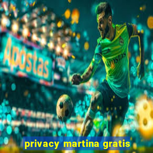 privacy martina gratis